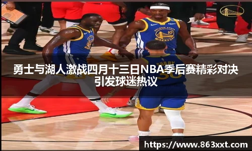 勇士与湖人激战四月十三日NBA季后赛精彩对决引发球迷热议