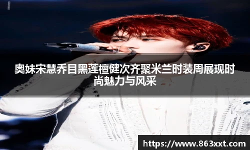 奥妹宋慧乔目黑莲檀健次齐聚米兰时装周展现时尚魅力与风采