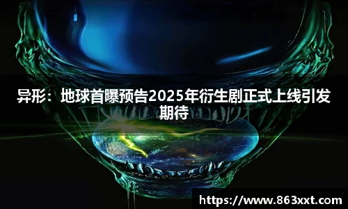 异形：地球首曝预告2025年衍生剧正式上线引发期待