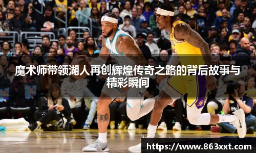 魔术师带领湖人再创辉煌传奇之路的背后故事与精彩瞬间