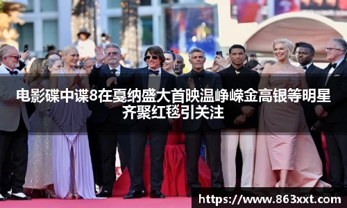 电影碟中谍8在戛纳盛大首映温峥嵘金高银等明星齐聚红毯引关注