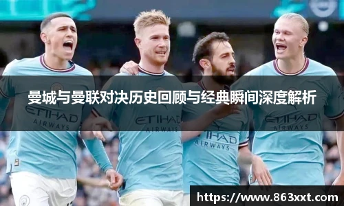 曼城与曼联对决历史回顾与经典瞬间深度解析