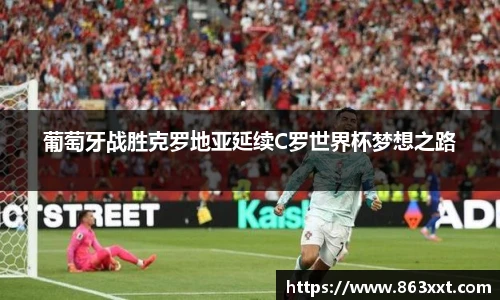 葡萄牙战胜克罗地亚延续C罗世界杯梦想之路
