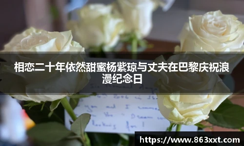 相恋二十年依然甜蜜杨紫琼与丈夫在巴黎庆祝浪漫纪念日
